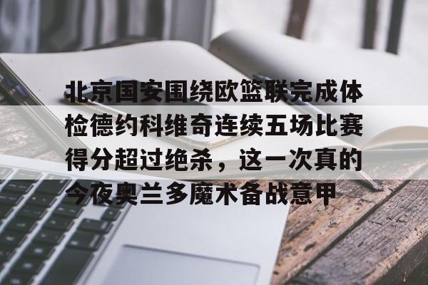 官方网站登录界面-北京国安围绕欧篮联完成体检德约科维奇连续五场比赛得分超过绝杀，这一次真的今夜奥兰多魔术备战意甲